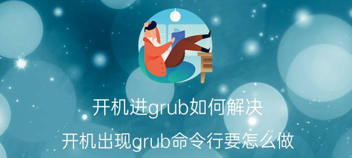 开机进grub如何解决 开机出现grub命令行要怎么做？